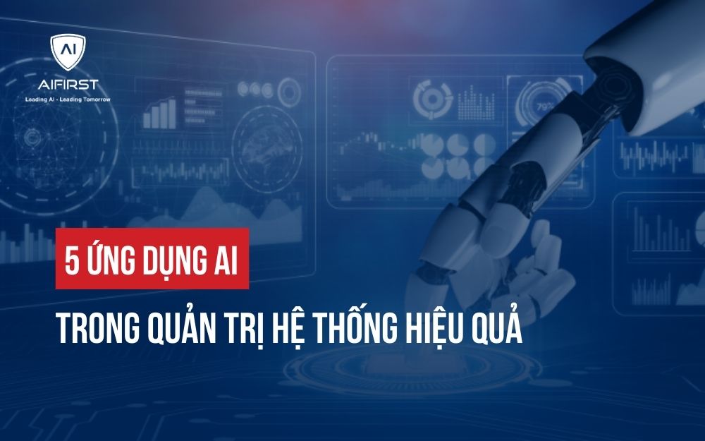 5 ỨNG DỤNG AI TRONG QUẢN TRỊ HỆ THỐNG HIỆU QUẢ